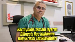 Kardiyoloji Uzmanından Hayati Uyarı! Bilinçsiz İlaç Kullanımı Kalp Krizine Yol Açabilir