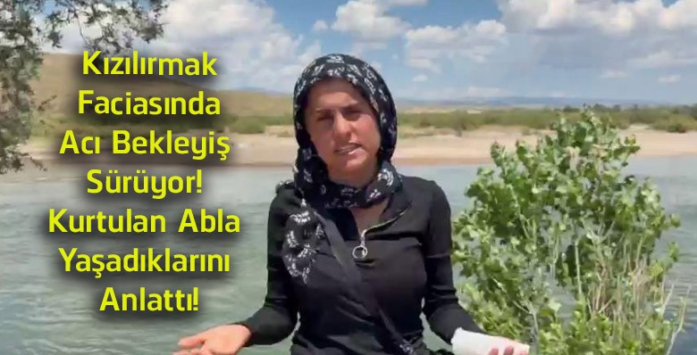 Kızılırmak Faciasında Acı Bekleyiş Devam Ediyor! Kurtulan Gülistan Şahin O Anları Anlattı