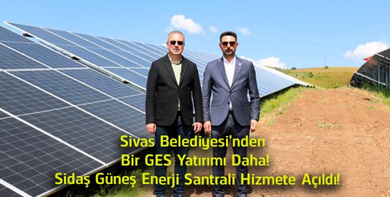 Sivas Belediyesi’nden Yeni GES Hamlesi! Sidaş Güneş Enerji Santrali Hizmete Girdi