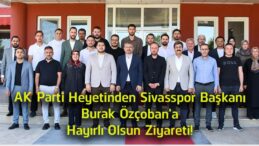 AK Parti Heyetinden Sivasspor Başkanı Burak Özçoban’a Hayırlı Olsun Ziyareti