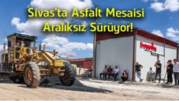 Sivas’ta Asfalt Seferberliği Devam Ediyor! Üç Bölgede Ekipler Yoğun Mesai Yapıyor