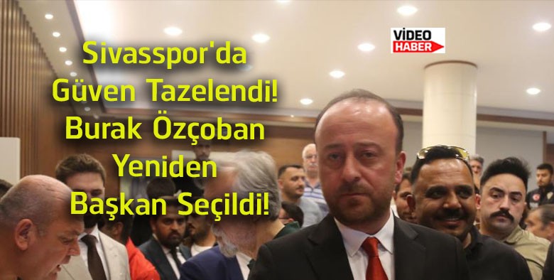 Sivasspor’da Burak Özçoban Yeniden Başkan Seçildi! “En Büyük Güç Taraftarımız”