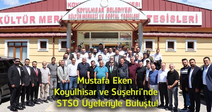 Mustafa Eken Koyulhisar ve Suşehri’nde STSO Üyeleriyle Buluştu! Yeni Dönem Projelerini Anlattı