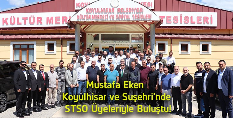 Mustafa Eken Koyulhisar ve Suşehri’nde STSO Üyeleriyle Buluştu! Yeni Dönem Projelerini Anlattı