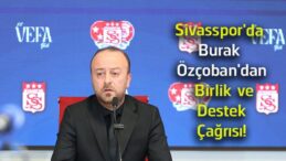 Burak Özçoban’dan Sivasspor İçin Birlik ve Destek Çağrısı