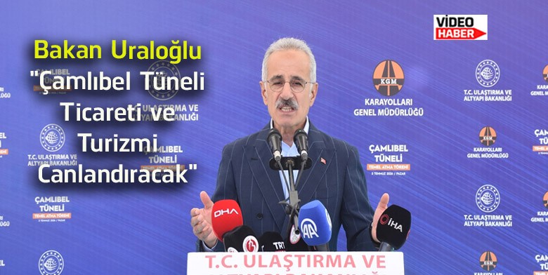Bakan Uraloğlu: “Çamlıbel Tüneli Bölgenin Ticaretine ve Turizmine Güç Katacak”