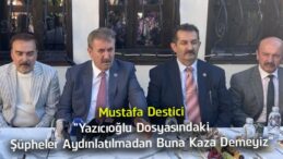 Mustafa Destici: “Muhsin Yazıcıoğlu Dosyasındaki Tüm Şüpheler Aydınlatılmadan Buna Kaza Demeyiz”