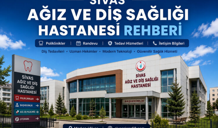 Sivas Ağız ve Diş Sağlığı Hastanesi Rehberi | Randevu, Poliklinikler ve Tedavi Hizmetleri