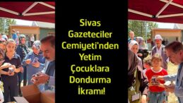 Sivas Gazeteciler Cemiyeti’nden Yetim Çocuklara Anlamlı Destek! 400 Çocuğa Dondurma İkramı
