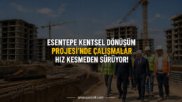 Esentepe Kentsel Dönüşüm Projesi’nde Çalışmalar Aralıksız Sürüyor! TOKİ Konutlarında Son Durum