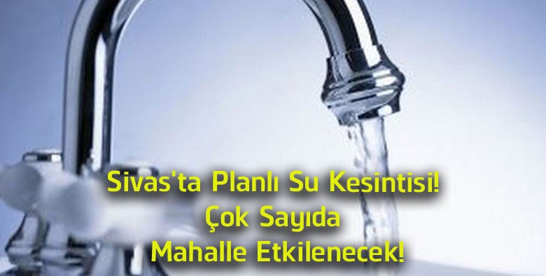 Sivas’ta Planlı Su Kesintisi Uyarısı! 3 Temmuz’da Çok Sayıda Mahallede Su Verilemeyecek