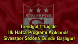 Trendyol 1. Lig’de İlk Hafta Fikstürü Açıklandı! Sivasspor Sezona Sivas’ta Başlıyor