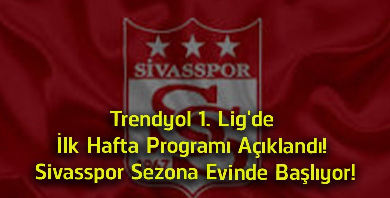 Trendyol 1. Lig’de İlk Hafta Fikstürü Açıklandı! Sivasspor Sezona Sivas’ta Başlıyor