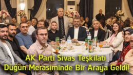 AK Parti Sivas Teşkilatı Düğün Merasiminde Buluştu! Genç Çifte Mutluluk Dilediler
