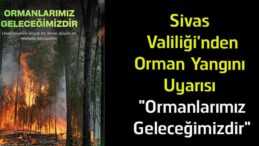 Sivas Valiliği’nden Kritik Orman Yangını Uyarısı! “Bir Kıvılcım Binlerce Hektarı Yok Edebilir”