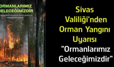 Sivas Valiliği’nden Kritik Orman Yangını Uyarısı! “Bir Kıvılcım Binlerce Hektarı Yok Edebilir”