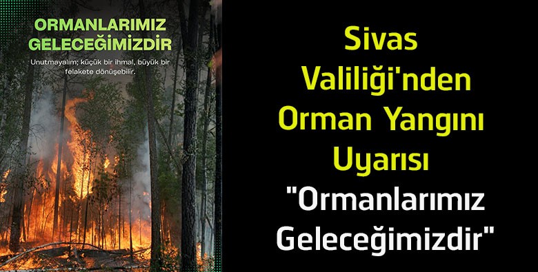 Sivas Valiliği’nden Kritik Orman Yangını Uyarısı! “Bir Kıvılcım Binlerce Hektarı Yok Edebilir”