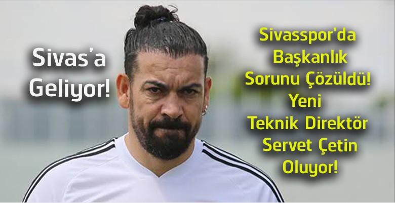Sivasspor’da Teknik Direktör Bilmecesi Sona Eriyor! Servet Çetin Yeniden Göreve Hazırlanıyor