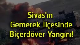 Sivas’ın Gemerek İlçesinde Biçerdöver Yangını! Hasat Sırasında Alevlere Teslim Oldu