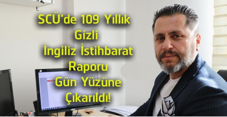 SCÜ Akademisyeninden Tarihe Işık Tutan Araştırma! 109 Yıllık Gizli İngiliz Raporu Ortaya Çıkarıldı