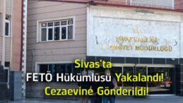 Sivas’ta FETÖ Hükümlüsü Yakalandı! 6 Yıl 3 Ay Hapis Cezası Bulunuyordu