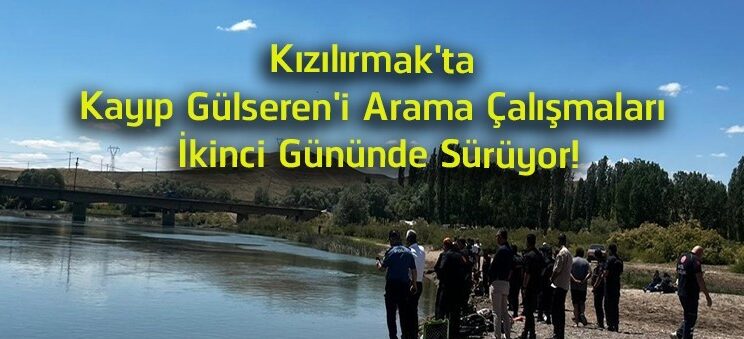 Kızılırmak’ta Kayıp Gülseren Şahin’i Arama Çalışmaları İkinci Gününde Devam Ediyor