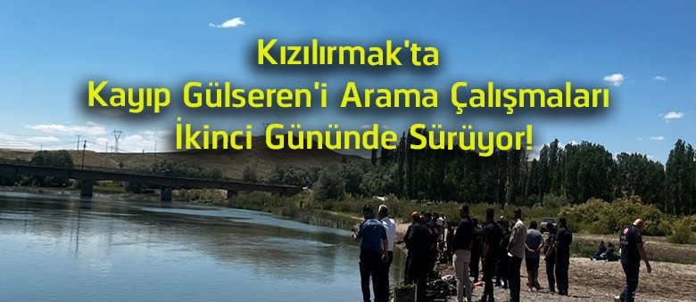 Kızılırmak’ta Kayıp Gülseren Şahin’i Arama Çalışmaları İkinci Gününde Devam Ediyor