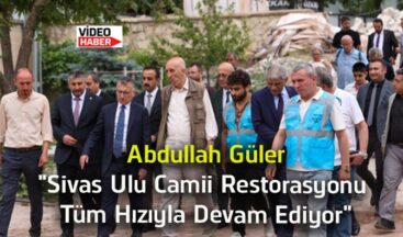 Abdullah Güler: “Sivas Ulu Camii Restorasyonu Aslına Uygun Şekilde Sürüyor”