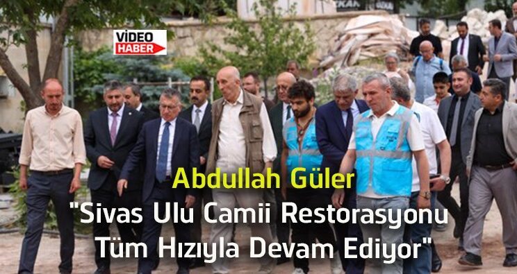 Abdullah Güler: “Sivas Ulu Camii Restorasyonu Aslına Uygun Şekilde Sürüyor”