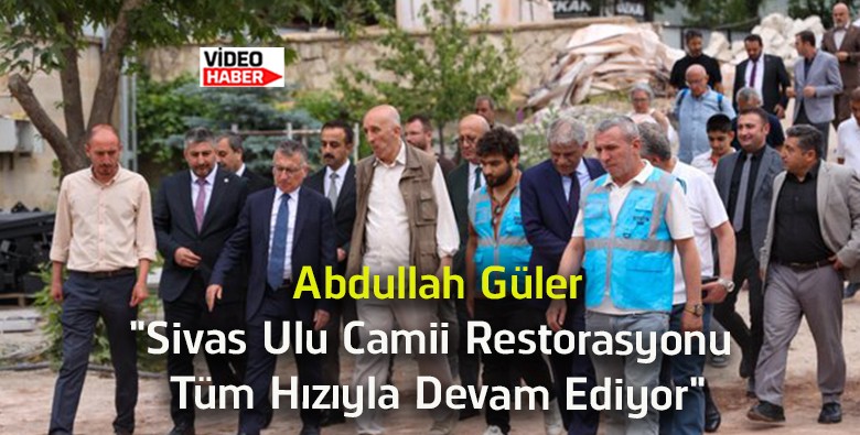 Abdullah Güler: “Sivas Ulu Camii Restorasyonu Aslına Uygun Şekilde Sürüyor”