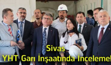 Sivas YHT Garı Projesinde Çalışmalar Yerinde İncelendi