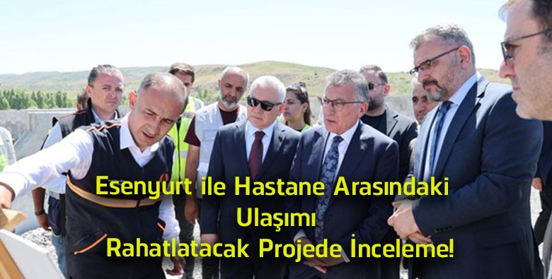 Esenyurt ile Hastane Arasındaki Ulaşımı Rahatlatacak Projede Çalışmalar Yerinde İncelendi