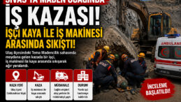 Sivas’ta Maden Ocağında İş Kazası! İş Makinesi ile Kaya Arasında Kalan İşçi Ağır Yaralandı