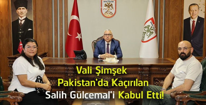Vali Şimşek, Pakistan’da Kaçırılan Salih Gülcemal’i Makamında Kabul Etti