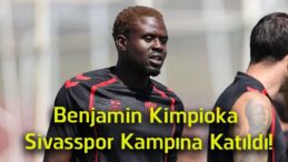 Benjamin Kimpioka Sivasspor Kampına Katıldı! Yeni Sezon Hazırlıkları Sürüyor