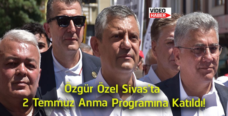 Özgür Özel, Sivas’ta 2 Temmuz Anma Programına Katıldı