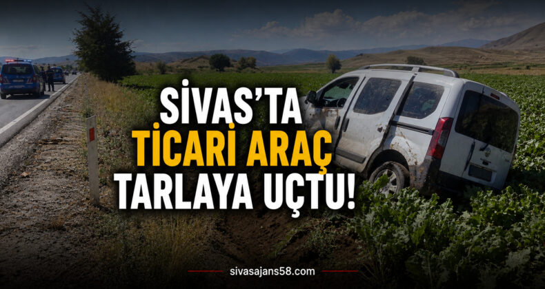 Sivas’ta Hafif Ticari Araç Tarlaya Savruldu! Kaza Sonrası İnceleme Başlatıldı