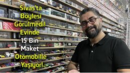 Sivas’ta Görenleri Hayran Bırakan Koleksiyon! Evinde 15 Bin Maket Otomobil Saklıyor