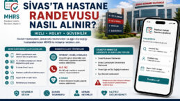 MHRS Rehberi | Sivas’ta Hastane Randevusu Nasıl Alınır?