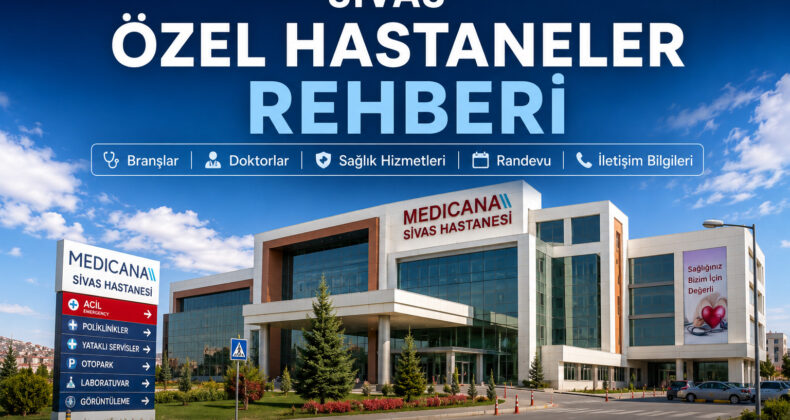 Sivas Özel Hastaneler Rehberi | Branşlar, Sağlık Hizmetleri ve İletişim Bilgileri