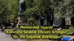 Meteoroloji’den Yeni Uyarı! Kavurucu Sıcaklar Devam Ediyor, Bazı Bölgelerde Sağanak Bekleniyor