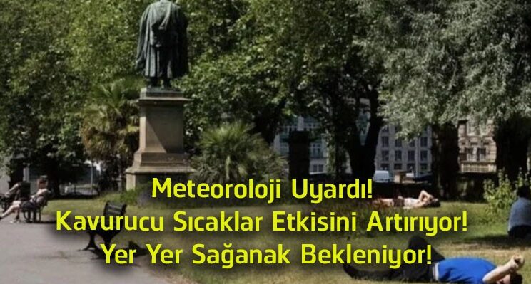 Meteoroloji’den Yeni Uyarı! Kavurucu Sıcaklar Devam Ediyor, Bazı Bölgelerde Sağanak Bekleniyor