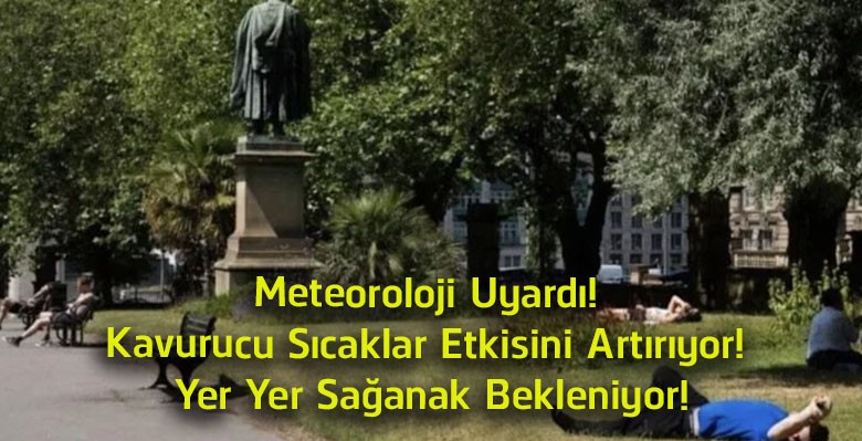 Meteoroloji’den Yeni Uyarı! Kavurucu Sıcaklar Devam Ediyor, Bazı Bölgelerde Sağanak Bekleniyor