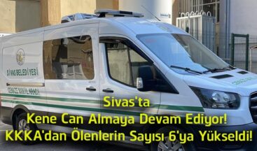 Sivas’ta KKKA Can Almaya Devam Ediyor! Bu Yıl Hayatını Kaybedenlerin Sayısı 6’ya Yükseldi