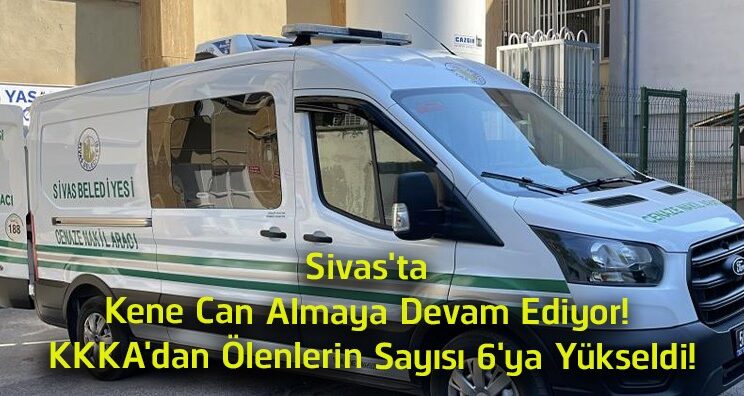Sivas’ta KKKA Can Almaya Devam Ediyor! Bu Yıl Hayatını Kaybedenlerin Sayısı 6’ya Yükseldi