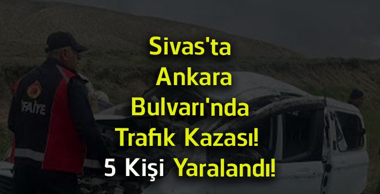 Sivas’ta Ankara Bulvarı’nda Trafik Kazası! 5 Kişi Yaralandı