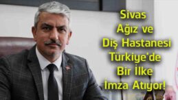 Sivas Ağız ve Diş Sağlığı Hastanesi’nden Türkiye’ye Örnek Hizmet! Bir İlk Sivas’ta Hayata Geçti