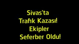 Sivas’ta Korkutan Trafik Kazası! Kangal’da Araçta Sıkışan Yaralı Ekiplerce Kurtarıldı