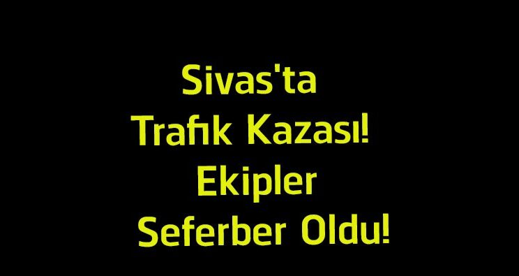 Sivas’ta Korkutan Trafik Kazası! Kangal’da Araçta Sıkışan Yaralı Ekiplerce Kurtarıldı