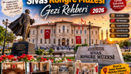 Sivas Kongre Müzesi Gezi Rehberi | Tarihe Yolculuk ve Ziyaret Bilgileri 2026